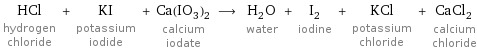 HCl hydrogen chloride + KI potassium iodide + Ca(IO_3)_2 calcium iodate ⟶ H_2O water + I_2 iodine + KCl potassium chloride + CaCl_2 calcium chloride