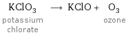 KClO_3 potassium chlorate ⟶ KClO + O_3 ozone