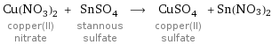 Cu(NO_3)_2 copper(II) nitrate + SnSO_4 stannous sulfate ⟶ CuSO_4 copper(II) sulfate + Sn(NO3)2