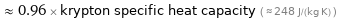  ≈ 0.96 × krypton specific heat capacity ( ≈ 248 J/(kg K) )