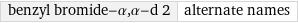 benzyl bromide-α, α-d 2 | alternate names