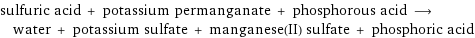 sulfuric acid + potassium permanganate + phosphorous acid ⟶ water + potassium sulfate + manganese(II) sulfate + phosphoric acid