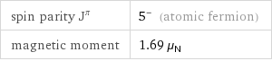 spin parity J^π | 5^- (atomic fermion) magnetic moment | 1.69 μ_N