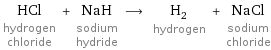 HCl hydrogen chloride + NaH sodium hydride ⟶ H_2 hydrogen + NaCl sodium chloride