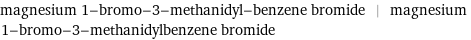 magnesium 1-bromo-3-methanidyl-benzene bromide | magnesium 1-bromo-3-methanidylbenzene bromide