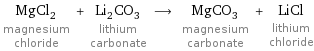 MgCl_2 magnesium chloride + Li_2CO_3 lithium carbonate ⟶ MgCO_3 magnesium carbonate + LiCl lithium chloride
