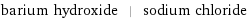 barium hydroxide | sodium chloride