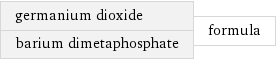 germanium dioxide barium dimetaphosphate | formula