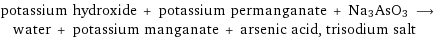 potassium hydroxide + potassium permanganate + Na3AsO3 ⟶ water + potassium manganate + arsenic acid, trisodium salt