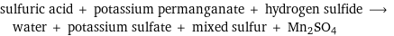 sulfuric acid + potassium permanganate + hydrogen sulfide ⟶ water + potassium sulfate + mixed sulfur + Mn2SO4