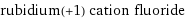 rubidium(+1) cation fluoride