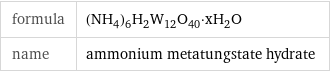 formula | (NH_4)_6H_2W_12O_40·xH_2O name | ammonium metatungstate hydrate