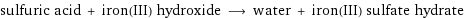 sulfuric acid + iron(III) hydroxide ⟶ water + iron(III) sulfate hydrate