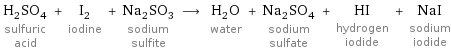 H_2SO_4 sulfuric acid + I_2 iodine + Na_2SO_3 sodium sulfite ⟶ H_2O water + Na_2SO_4 sodium sulfate + HI hydrogen iodide + NaI sodium iodide