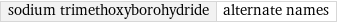 sodium trimethoxyborohydride | alternate names