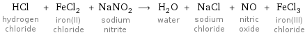 HCl hydrogen chloride + FeCl_2 iron(II) chloride + NaNO_2 sodium nitrite ⟶ H_2O water + NaCl sodium chloride + NO nitric oxide + FeCl_3 iron(III) chloride