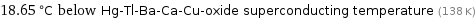 18.65 °C below Hg-Tl-Ba-Ca-Cu-oxide superconducting temperature (138 K)