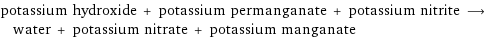 potassium hydroxide + potassium permanganate + potassium nitrite ⟶ water + potassium nitrate + potassium manganate