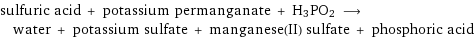sulfuric acid + potassium permanganate + H3PO2 ⟶ water + potassium sulfate + manganese(II) sulfate + phosphoric acid