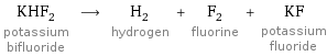 KHF_2 potassium bifluoride ⟶ H_2 hydrogen + F_2 fluorine + KF potassium fluoride