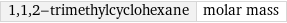 1, 1, 2-trimethylcyclohexane | molar mass