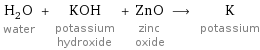 H_2O water + KOH potassium hydroxide + ZnO zinc oxide ⟶ K potassium