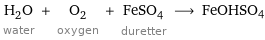 H_2O water + O_2 oxygen + FeSO_4 duretter ⟶ FeOHSO4