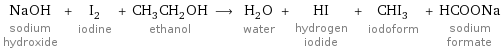 NaOH sodium hydroxide + I_2 iodine + CH_3CH_2OH ethanol ⟶ H_2O water + HI hydrogen iodide + CHI_3 iodoform + HCOONa sodium formate