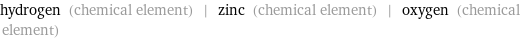 hydrogen (chemical element) | zinc (chemical element) | oxygen (chemical element)