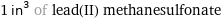 1 in^3 of lead(II) methanesulfonate