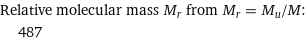 Relative molecular mass M_r from M_r = M_u/M:  | 487