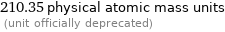 210.35 physical atomic mass units  (unit officially deprecated)