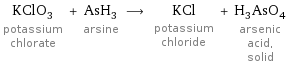 KClO_3 potassium chlorate + AsH_3 arsine ⟶ KCl potassium chloride + H_3AsO_4 arsenic acid, solid