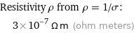 Resistivity ρ from ρ = 1/σ:  | 3×10^-7 Ω m (ohm meters)
