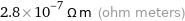 2.8×10^-7 Ω m (ohm meters)
