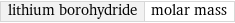 lithium borohydride | molar mass