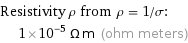 Resistivity ρ from ρ = 1/σ:  | 1×10^-5 Ω m (ohm meters)