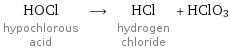 HOCl hypochlorous acid ⟶ HCl hydrogen chloride + HClO3