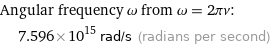Angular frequency ω from ω = 2πν:  | 7.596×10^15 rad/s (radians per second)