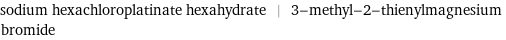 sodium hexachloroplatinate hexahydrate | 3-methyl-2-thienylmagnesium bromide