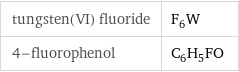 tungsten(VI) fluoride | F_6W 4-fluorophenol | C_6H_5FO