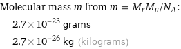 Molecular mass m from m = M_rM_u/N_A:  | 2.7×10^-23 grams  | 2.7×10^-26 kg (kilograms)