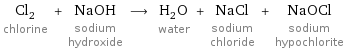 Cl_2 chlorine + NaOH sodium hydroxide ⟶ H_2O water + NaCl sodium chloride + NaOCl sodium hypochlorite