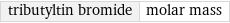 tributyltin bromide | molar mass