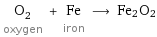 O_2 oxygen + Fe iron ⟶ Fe2O2