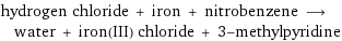 hydrogen chloride + iron + nitrobenzene ⟶ water + iron(III) chloride + 3-methylpyridine