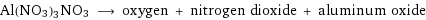 Al(NO3)3NO3 ⟶ oxygen + nitrogen dioxide + aluminum oxide