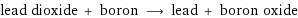 lead dioxide + boron ⟶ lead + boron oxide