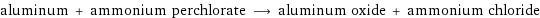 aluminum + ammonium perchlorate ⟶ aluminum oxide + ammonium chloride