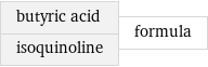 butyric acid isoquinoline | formula